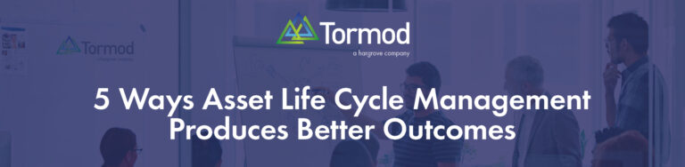 5 Ways Asset Life Cycle Management Produces Better Outcomes